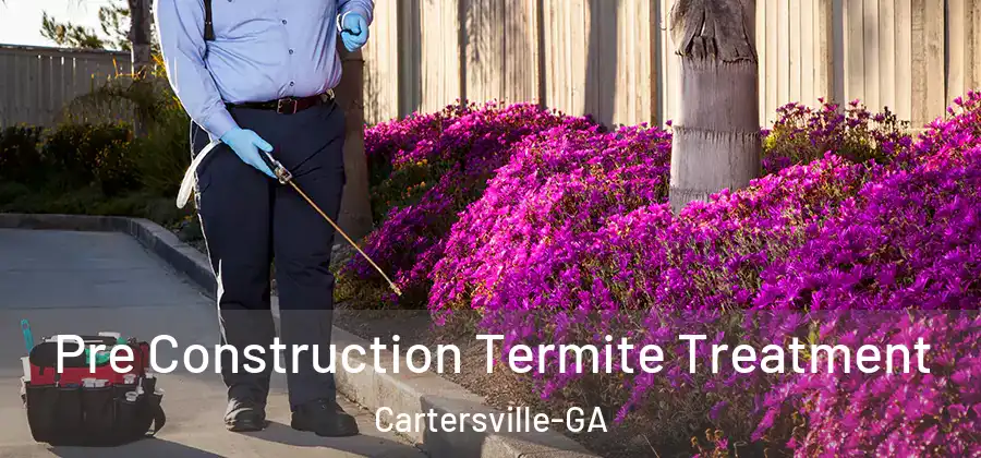  Pre Construction Termite Treatment Cartersville-GA